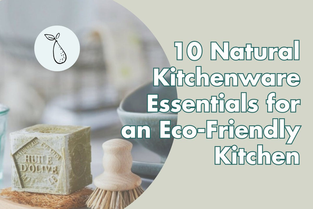 10 Natural Kitchenware Essentials for an Eco-Friendly Kitchen - Green Pear Eco